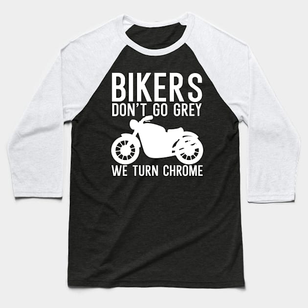 Bikers dont go grey we turn chrome Baseball T-Shirt by maxcode